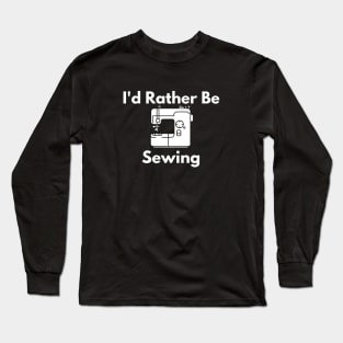 I'd Rather Be Sewing Long Sleeve T-Shirt